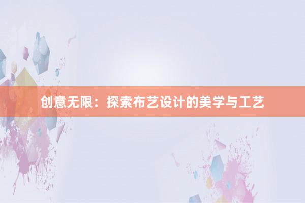 创意无限：探索布艺设计的美学与工艺